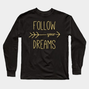 Follow Your Dreams - Follow Your Heart - Dreamer Achiever Quote Long Sleeve T-Shirt